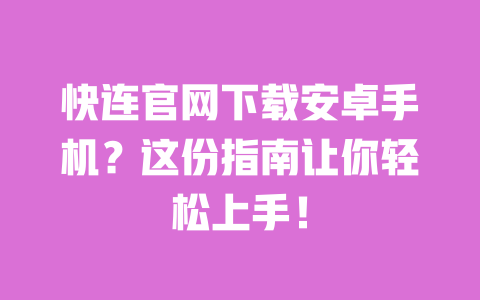 快连官网下载安卓手机?这份指南让你轻松上手! 一