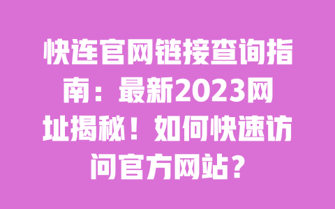 快连官网链接查询指南:最新2023网址揭秘!如何快速访问官方网站? 一