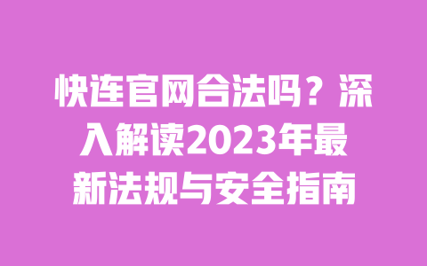 快连官网合法吗?深入解读2023年最新法规与安全指南 一