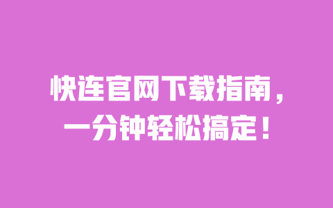 快连官网下载指南,一分钟轻松搞定! 一