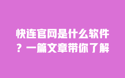 快连官网是什么软件?一篇文章带你了解 一