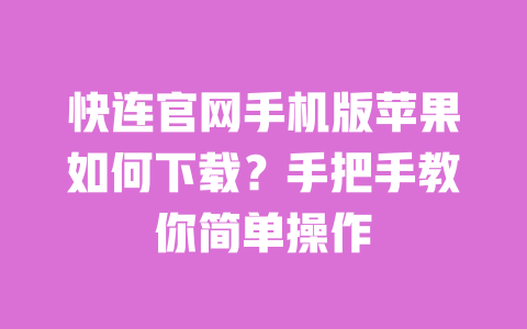 快连官网手机版苹果如何下载?手把手教你简单操作 一